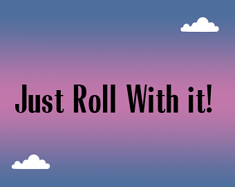 Just Roll With It!