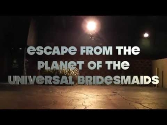 Escape From The Planet of The Universal Bridesmaids